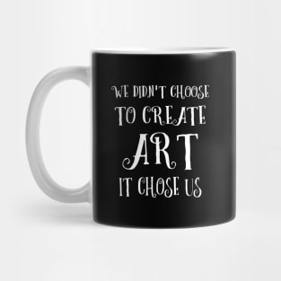 We didn't choose to create art - it chose us Mug